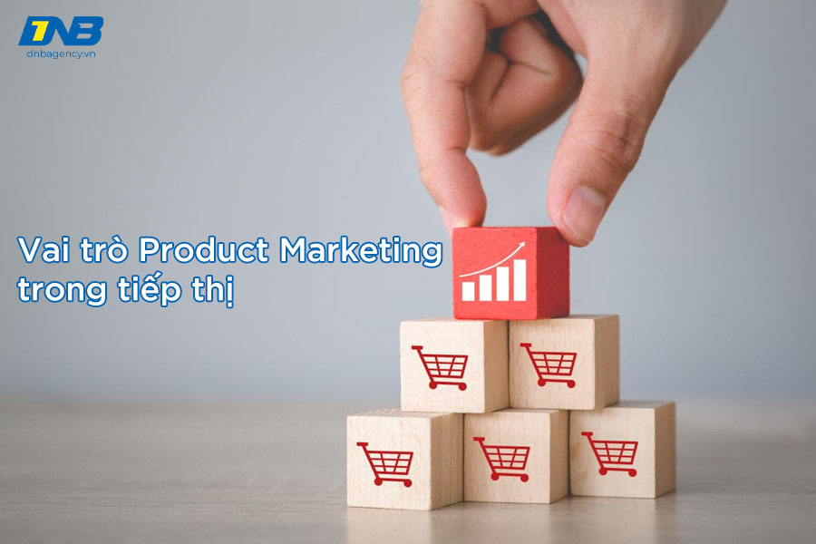 Vai trò của Product Marketing trong tiếp thị là gì?