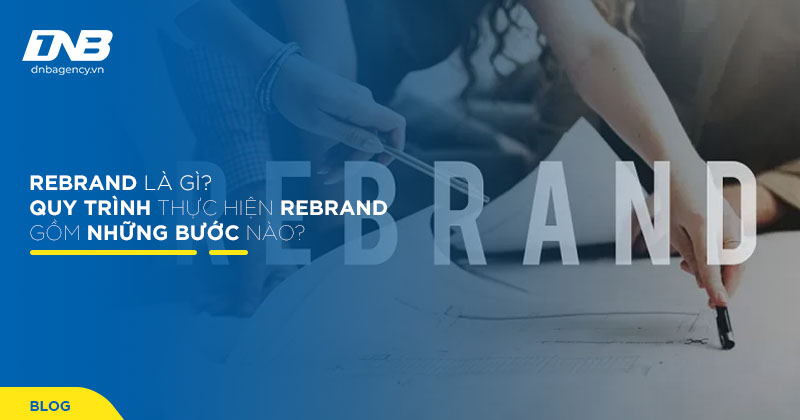 Rebrand là gì? Quy trình làm mới hình ảnh thương hiệu