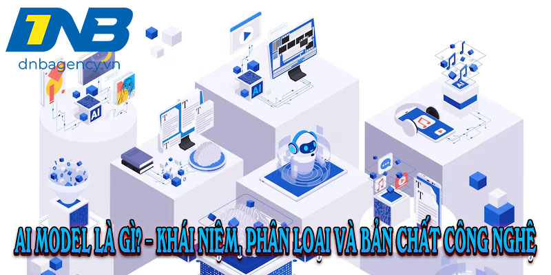 AI Model – Toàn Cảnh Công Nghệ Định Hình Tương Lai