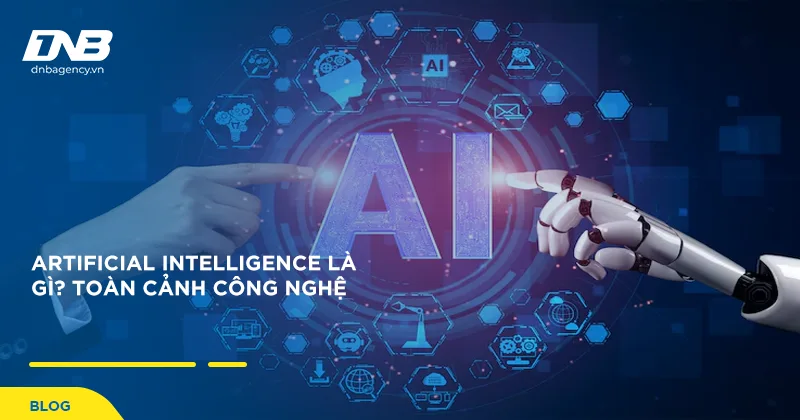 Artificial Intelligence Là Gì? Toàn Cảnh Công Nghệ