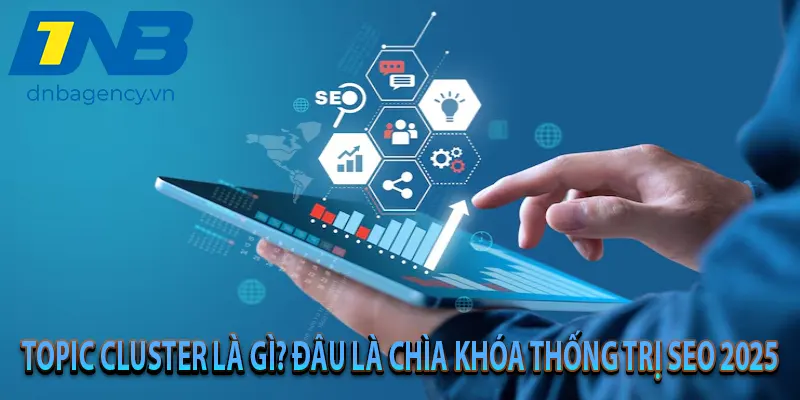 Topic Cluster Là Gì? Đâu Là Chìa Khóa Thống Trị SEO 2025