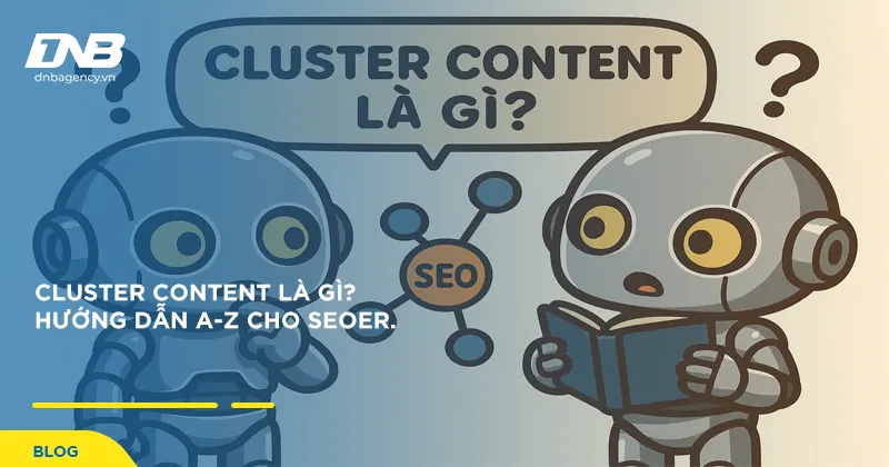 Cluster Content là gì? Hướng dẫn A-Z cho SEOer.