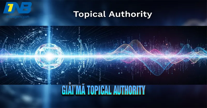 Topical Authority Là gì? Hướng Dẫn Xây Dựng Cho SEO Và AI